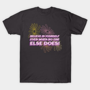 Believe in yourself, even when no one else does! T-Shirt